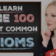 Learn The 100 Most Common Idioms In 30 Minutes With Examples