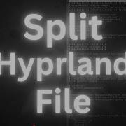 How To Split Your Hyprland Config File For A More Organized Workflow
