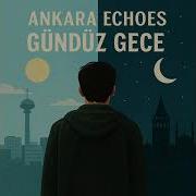 Ankara Echoes Gündüz Gece