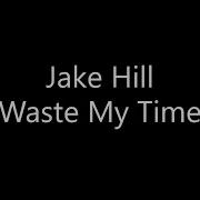 Jake Hill Waste My Time Lyrics