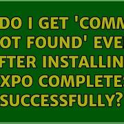 Why Do I Get Command Not Found Even After Installing Expo Completes Successfully 2 Solutions