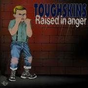 Toughskins Raised In Anger Full
