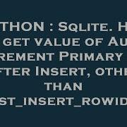 PYTHON Sqlite How To Get Value Of Auto Increment Primary Key After Insert Other Than Last Insert