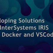 Developing Solutions With InterSystems IRIS Using Docker And VSCode