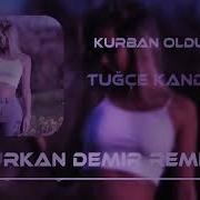 Mix Tuğçe Kandemir Kurban Olduğum Offical Furkan Demir Remix