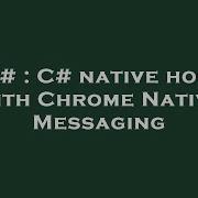 C C Native Host With Chrome Native Messaging