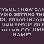 MySQL How Can I Avoid Getting This MySQL Error Incorrect Column Specifier For Column COLUMN NAME