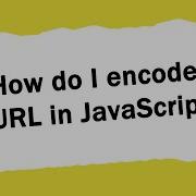 How Do I Encode A URL In JavaScript