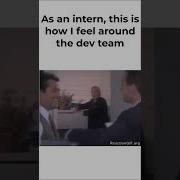 As An Intern This Is How I Feel Around The Dev Team