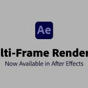 Multi Frame Rendering In After Effects Adobe Video