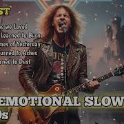 Best Emotional Slow Rock Ballads Songs Ashes Of The Time We Loved Slow Rock 80s 90s Playlist 2025