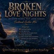 Broken Love Nights Album Modern Blues Pop Love Songs 2026 Emotional Guitar Mix