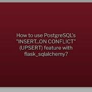 How To Use PostgreSQL S INSERT ON CONFLICT UPSERT Feature With Flask Sqlalchemy