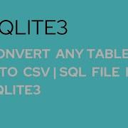 6 CONVERT ANY TABLE INTO CSV OR SQL FILE IN SQLITE3