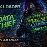 HEX LOADER Data Thief Cyberpunk Big Beat