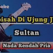Berpisah Di Ujung Jalan Sultan Karaoke Version Nada Rendah Pria