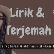 Ayten Rasul Ben De Yoluma Giderim Turkish Indonesia Liyrics Terjemahan