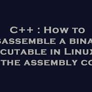 C How To Disassemble A Binary Executable In Linux To Get The Assembly Code