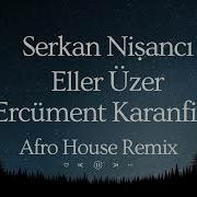 Serkan Nişancı Eller Üzer Afro House Remix Ercüment Karanfil