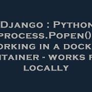 Django Python Subprocess Popen Not Working In A Docker Container Works Fine Locally