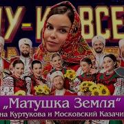 Матушка Земля Московский Казачий Хор и Татьяна Куртукова