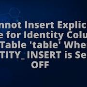 Cannot Insert Explicit Value For Identity Column In Table Table When IDENTITY INSERT Is Set To OFF