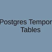 Postgres Temporary Tables Tech Bits