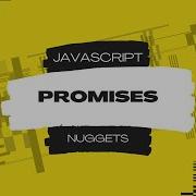 Javascript Nuggets Promises