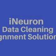 INeuron Data Cleaning Assignment Solution Data Science