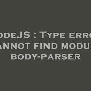 NodeJS Type Error Cannot Find Module Body Parser