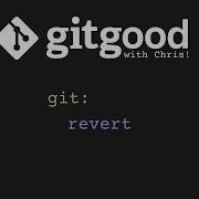 Git Good With Chris Git Revert AKA CTRL Z