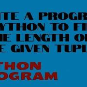 WRITE A PROGRAM IN PYTHON TO FIND THE LENGTH OF GIVEN TUPLE PYTHON PROGRAMMING PYTHON CODING
