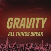 All Things Break Gravity Lyrics