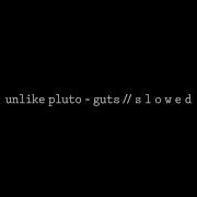 Unlike Pluto Guts S L O W E D