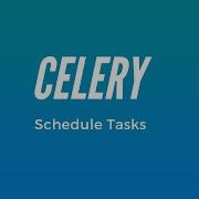 How To Schedule Tasks In The Future With Celery