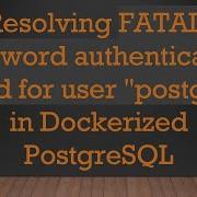 Resolving FATAL Password Authentication Failed For User Postgres In Dockerized PostgreSQL