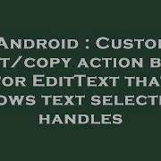 Android Custom Cut Copy Action Bar For EditText That Shows Text Selection Handles