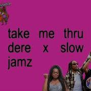 Take Me Thru Dere X Slow Jamz
