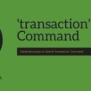 Splunk Commands How Transaction Command Works