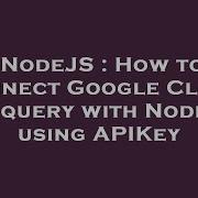 NodeJS How To Connect Google Cloud Bigquery With NodeJS Using APIKey