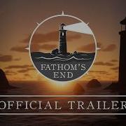 Fathom S End Official Trailer