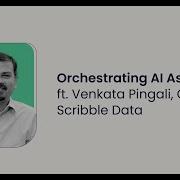 Orchestrating AI Assistants At The Enterprise Dr Venkata Pingali CEO Of Scribble Data