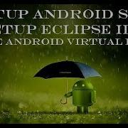 Setup Android SDK Setup Eclipse IDE Create Android Virtual Device