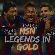 MSN Song Legends In Gold Messi Suárez Neymar