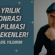 ADİL YILDIRIM AYRILIK SONRASI YAPILMASI GEREKENLER