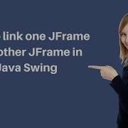 How To Link One JFrame To Another JFrame In Java Swing