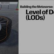 Building The Metaverse Level Of Detail LODs