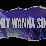 Only Wanna Sing Live Hillsong Young Free
