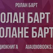 Ролан Барт Ролан Барт о Ролане Барте Аудиокнига