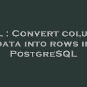 SQL Convert Columns Data Into Rows In PostgreSQL